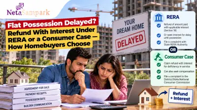 Flat Possession Delayed? Refund With Interest Under RERA or a Consumer Case — How Homebuyers Choose